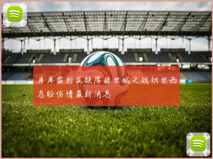库库雷利亚缺席赫尔城之战切尔西急盼伤情最新消息