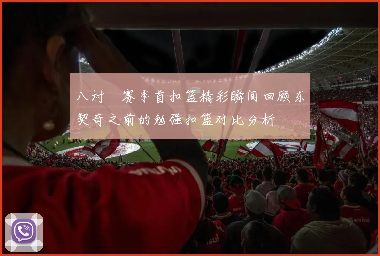 八村塁赛季首扣篮精彩瞬间回顾东契奇之前的勉强扣篮对比分析
